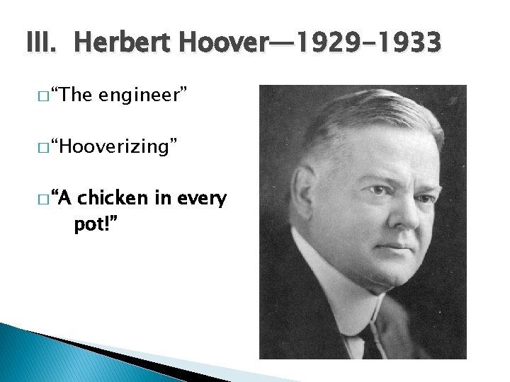 III. Herbert Hoover— 1929 -1933 � “The engineer” � “Hooverizing” � “A chicken in