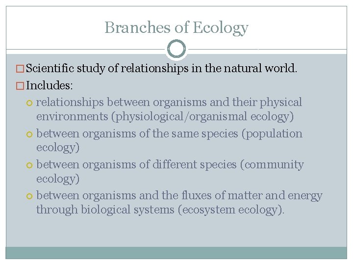 Branches of Ecology � Scientific study of relationships in the natural world. � Includes: