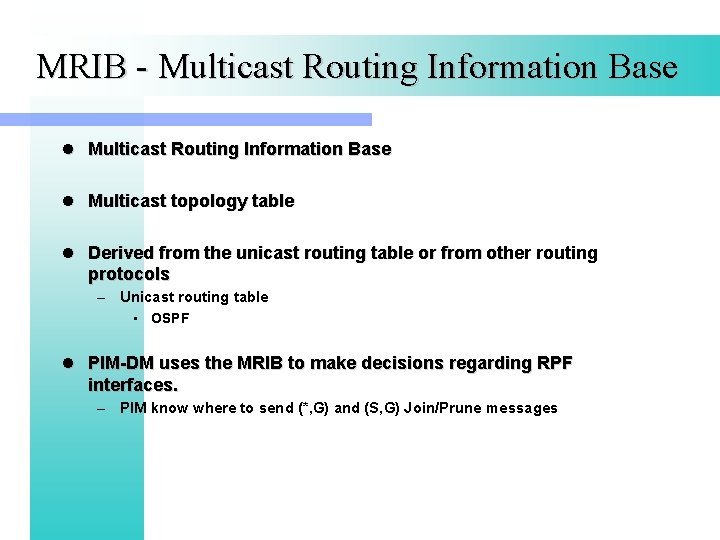 MRIB - Multicast Routing Information Base l Multicast topology table l Derived from the