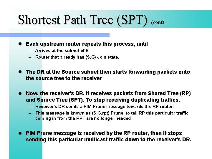 Shortest Path Tree (SPT) (cont) l Each upstream router repeats this process, until –
