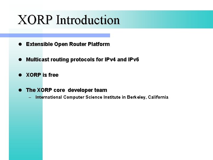 XORP Introduction l Extensible Open Router Platform l Multicast routing protocols for IPv 4
