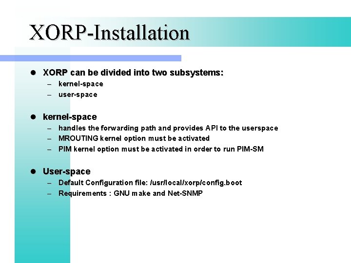 XORP-Installation l XORP can be divided into two subsystems: – kernel-space – user-space l