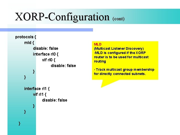 XORP-Configuration (cont) protocols { mld { disable: false interface rl 0 { vif rl