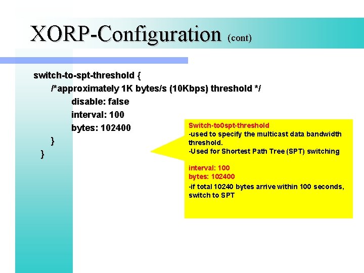 XORP-Configuration (cont) switch-to-spt-threshold { /*approximately 1 K bytes/s (10 Kbps) threshold */ disable: false