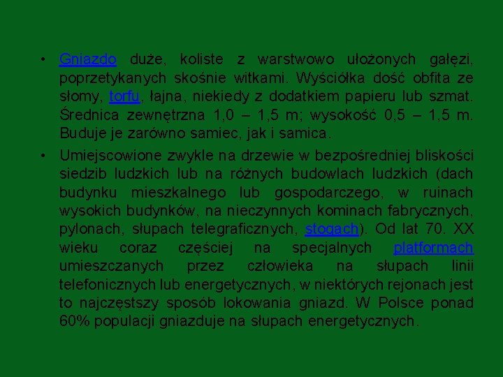  • Gniazdo duże, koliste z warstwowo ułożonych gałęzi, poprzetykanych skośnie witkami. Wyściółka dość