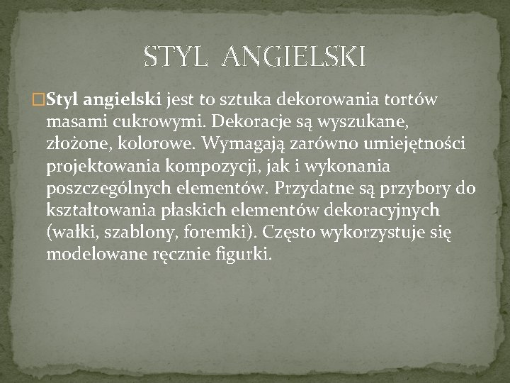 STYL ANGIELSKI �Styl angielski jest to sztuka dekorowania tortów masami cukrowymi. Dekoracje są wyszukane,