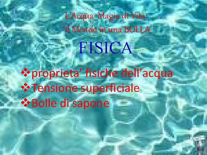 L’Acqua Magia di Vita: “il Mondo in una BOLLA” FISICA vproprieta' fisiche dell'acqua v.