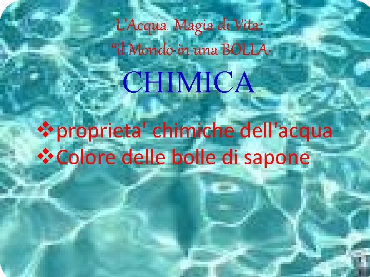 L’Acqua Magia di Vita: “il Mondo in una BOLLA” CHIMICA vproprieta' chimiche dell'acqua v.