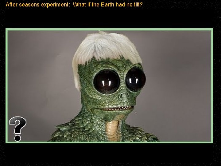 After seasons experiment: What if the Earth had no tilt? After seasons experiment: What if the Earth had no tilt?