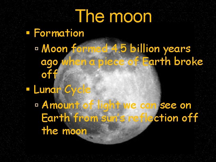 The moon Formation Moon formed 4. 5 billion years ago when a piece of The moon Formation Moon formed 4. 5 billion years ago when a piece of