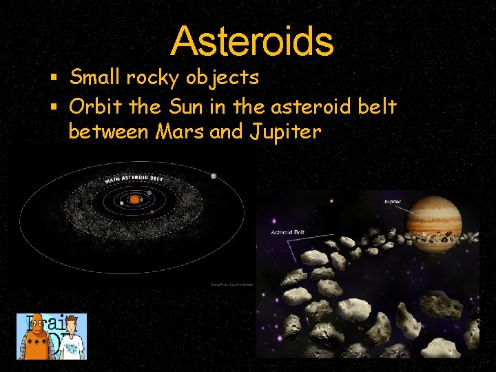 Asteroids Small rocky objects Orbit the Sun in the asteroid belt between Mars and