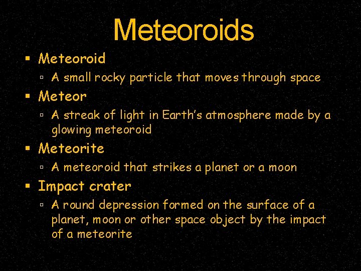 Meteoroids Meteoroid A small rocky particle that moves through space Meteor A streak of