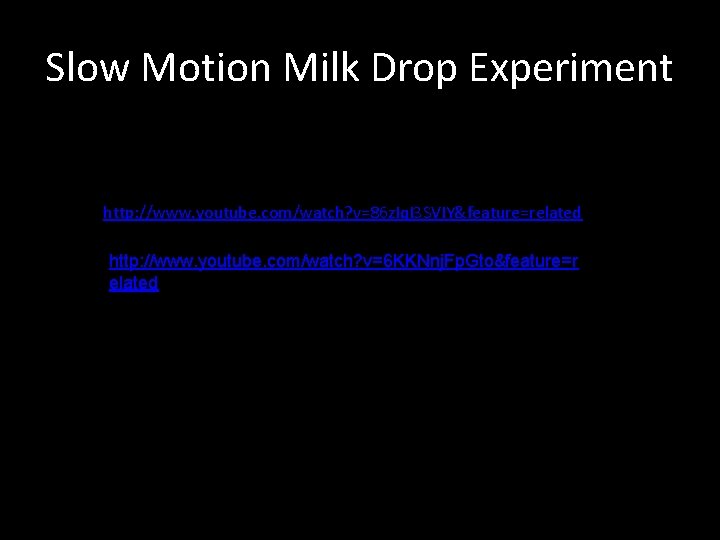 Slow Motion Milk Drop Experiment http: //www. youtube. com/watch? v=86 z. Iq. I 3