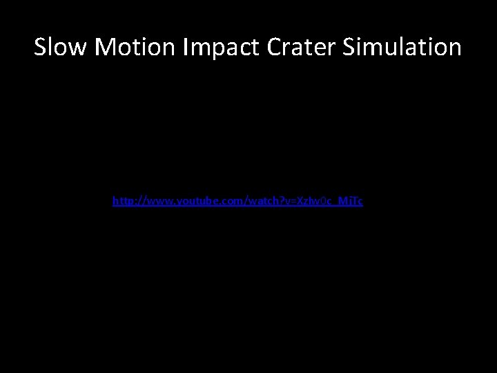 Slow Motion Impact Crater Simulation http: //www. youtube. com/watch? v=Xz. Iw 0 c_Mj. Tc