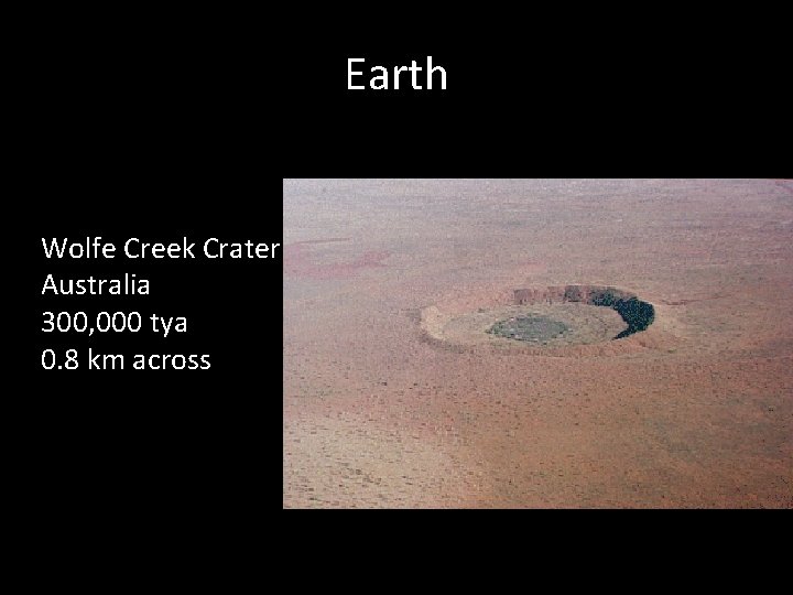 Earth Wolfe Creek Crater Australia 300, 000 tya 0. 8 km across 