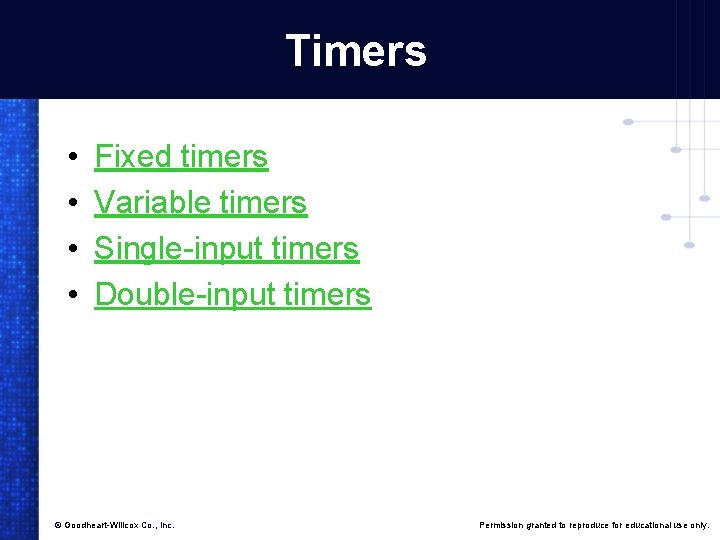 Timers • • Fixed timers Variable timers Single-input timers Double-input timers © Goodheart-Willcox Co.