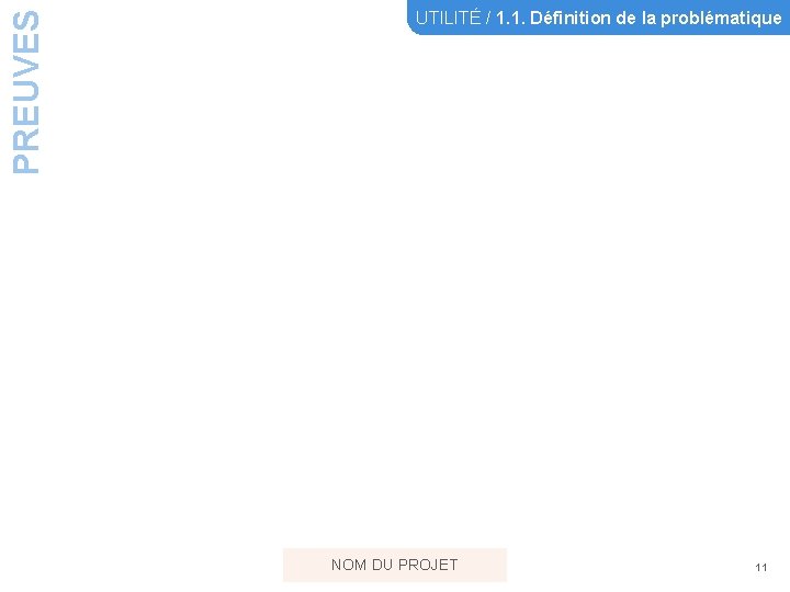 PREUVES UTILITÉ / 1. 1. Définition de la problématique NOM DU PROJET 11 