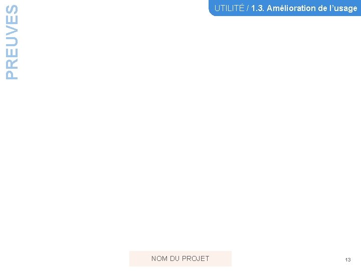 PREUVES UTILITÉ / 1. 3. Amélioration de l’usage NOM DU PROJET 13 