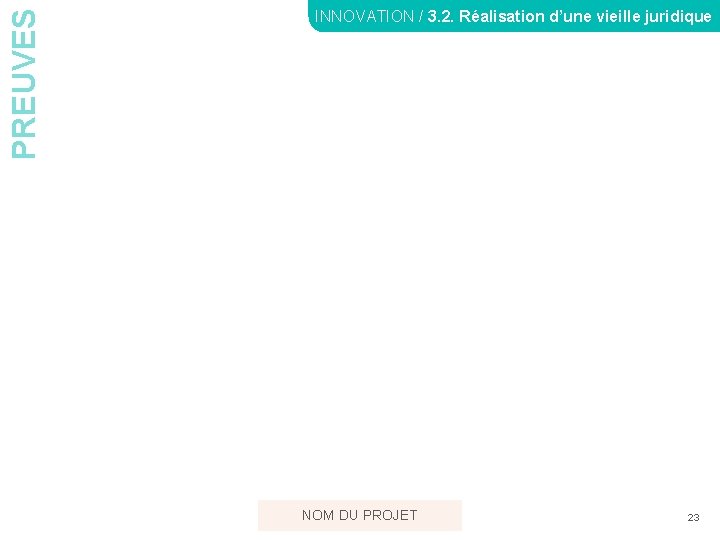 PREUVES INNOVATION / 3. 2. Réalisation d’une vieille juridique NOM DU PROJET 23 