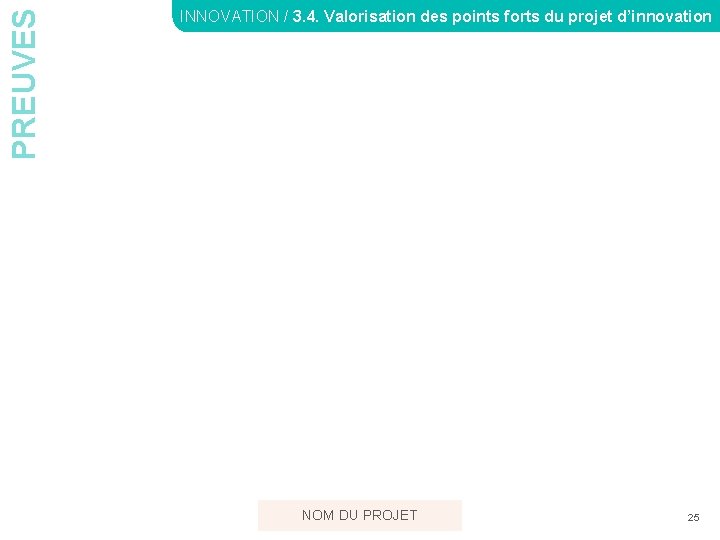 PREUVES INNOVATION / 3. 4. Valorisation des points forts du projet d’innovation NOM DU