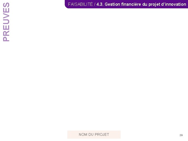PREUVES FAISABILITÉ / 4. 3. Gestion financière du projet d’innovation NOM DU PROJET 29
