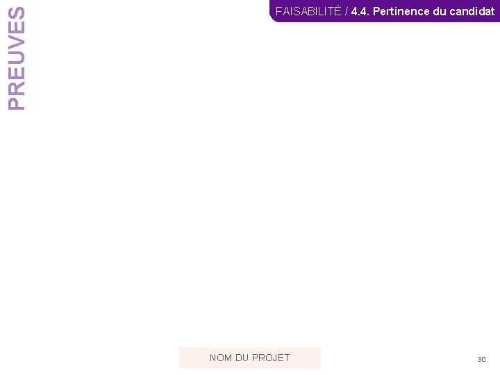 PREUVES FAISABILITÉ / 4. 4. Pertinence du candidat NOM DU PROJET 30 