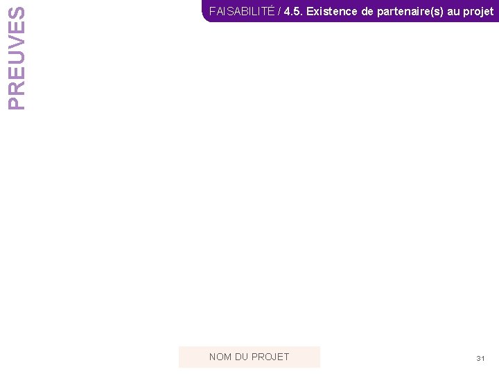 PREUVES FAISABILITÉ / 4. 5. Existence de partenaire(s) au projet NOM DU PROJET 31