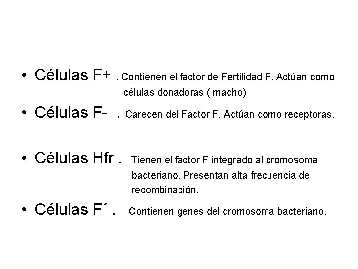  • Células F+. Contienen el factor de Fertilidad F. Actúan como células donadoras