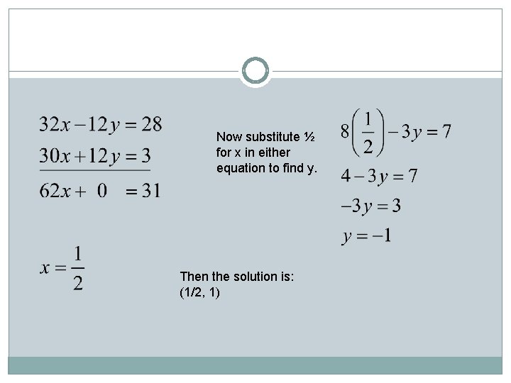 Now substitute ½ for x in either equation to find y. Then the solution