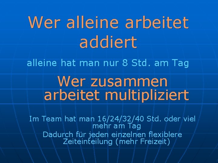 Wer alleine arbeitet addiert alleine hat man nur 8 Std. am Tag Wer zusammen