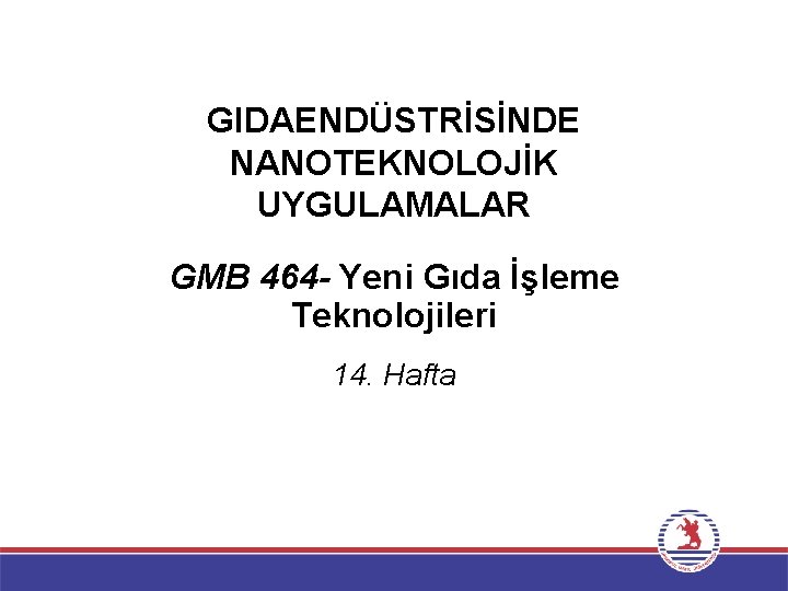 GIDAENDÜSTRİSİNDE NANOTEKNOLOJİK UYGULAMALAR GMB 464 - Yeni Gıda İşleme Teknolojileri 14. Hafta 