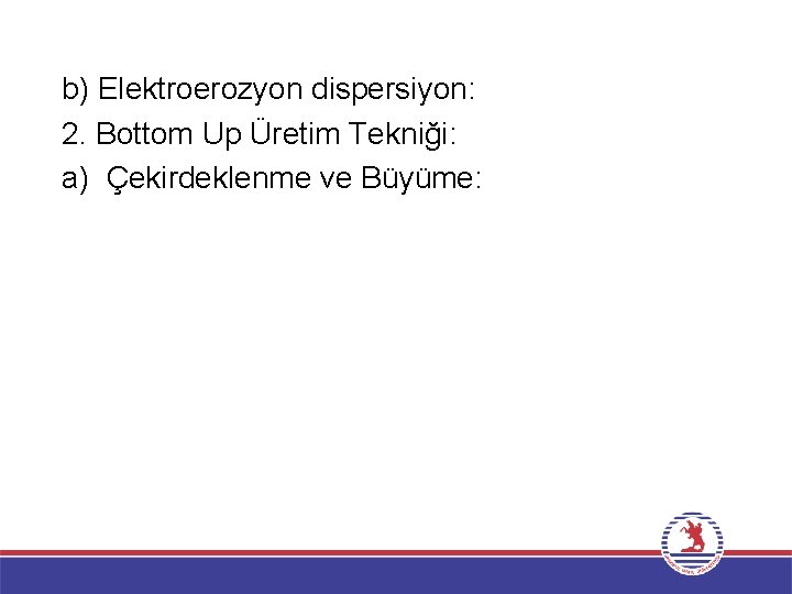 b) Elektroerozyon dispersiyon: 2. Bottom Up Üretim Tekniği: a) Çekirdeklenme ve Büyüme: 