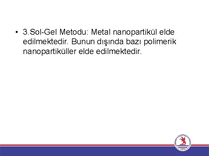  • 3. Sol-Gel Metodu: Metal nanopartikül elde edilmektedir. Bunun dışında bazı polimerik nanopartiküller