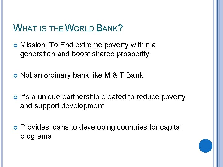 WHAT IS THE WORLD BANK? Mission: To End extreme poverty within a generation and