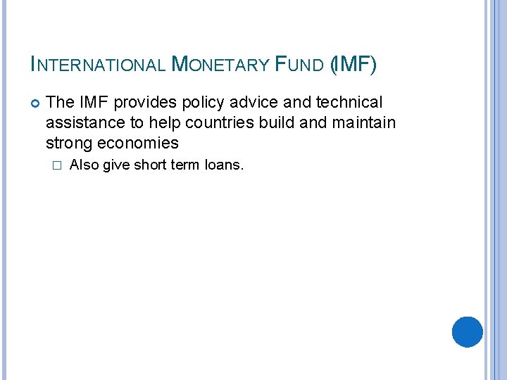 INTERNATIONAL MONETARY FUND (IMF) The IMF provides policy advice and technical assistance to help