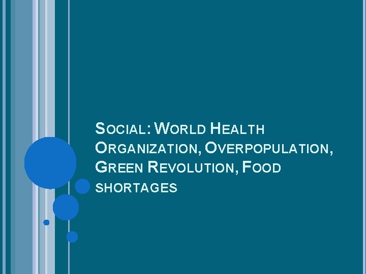 SOCIAL: WORLD HEALTH ORGANIZATION, OVERPOPULATION, GREEN REVOLUTION, FOOD SHORTAGES 