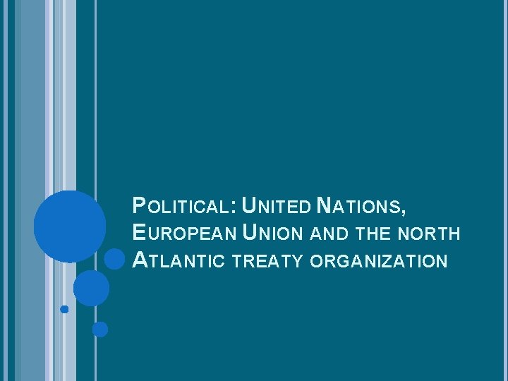 POLITICAL: UNITED NATIONS, EUROPEAN UNION AND THE NORTH ATLANTIC TREATY ORGANIZATION 