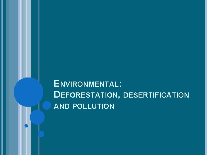 ENVIRONMENTAL: DEFORESTATION, DESERTIFICATION AND POLLUTION 
