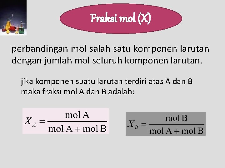 Fraksi mol (X) perbandingan mol salah satu komponen larutan dengan jumlah mol seluruh komponen