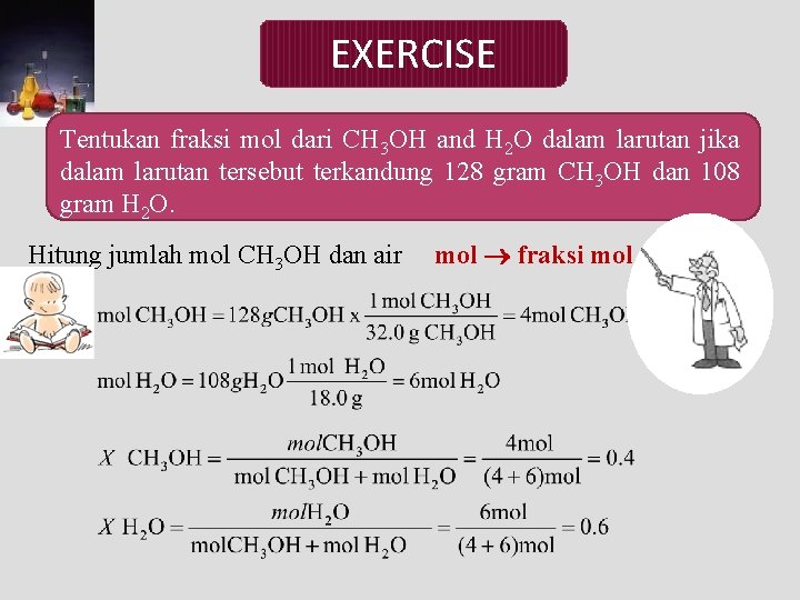 EXERCISE Tentukan fraksi mol dari CH 3 OH and H 2 O dalam larutan