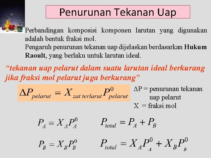Penurunan Tekanan Uap Perbandingan komposisi komponen larutan yang digunakan adalah bentuk fraksi mol. Pengaruh