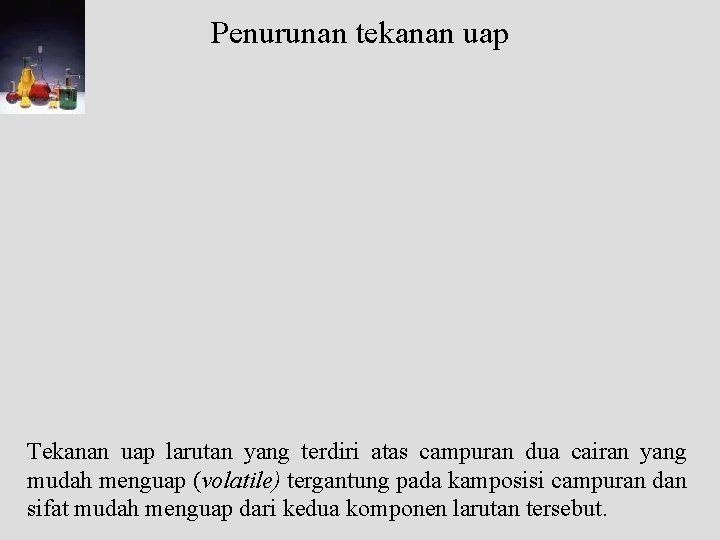 Penurunan tekanan uap Tekanan uap larutan yang terdiri atas campuran dua cairan yang mudah