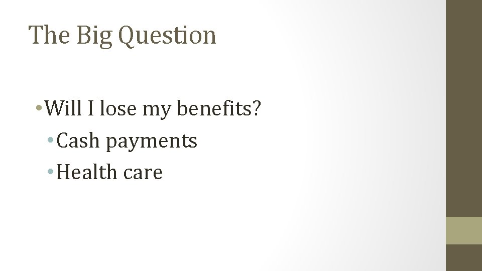 The Big Question • Will I lose my benefits? • Cash payments • Health