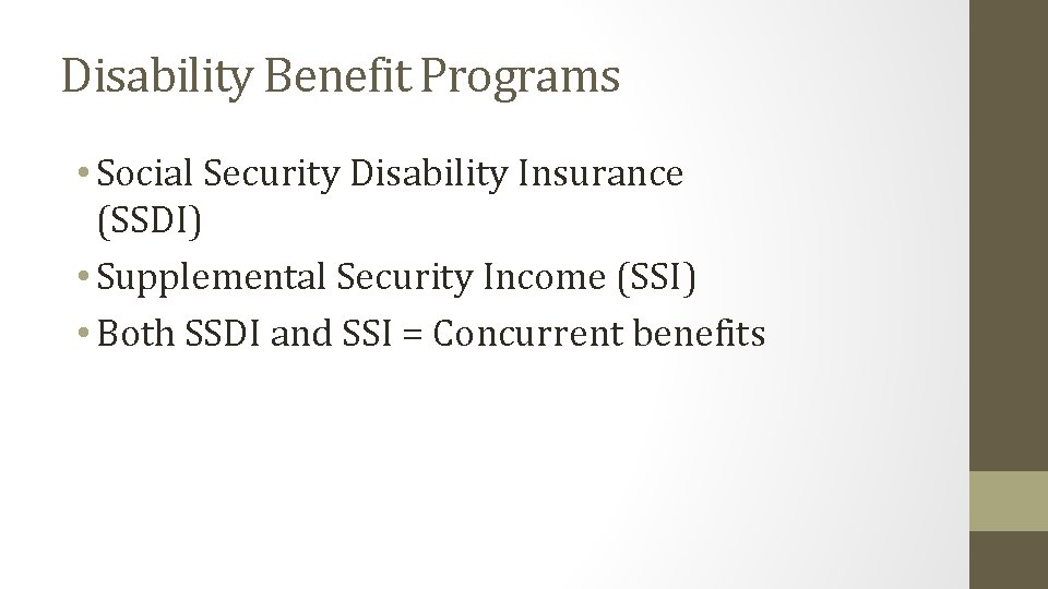 Disability Benefit Programs • Social Security Disability Insurance (SSDI) • Supplemental Security Income (SSI)