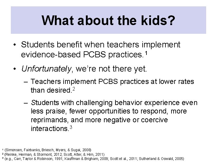 What about the kids? • Students benefit when teachers implement evidence-based PCBS practices. 1