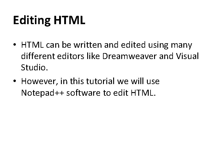 Editing HTML • HTML can be written and edited using many different editors like