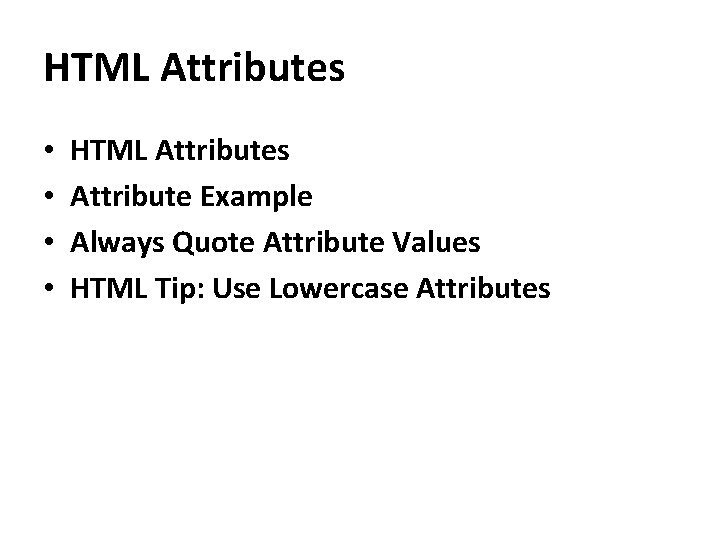 HTML Attributes • • HTML Attributes Attribute Example Always Quote Attribute Values HTML Tip: