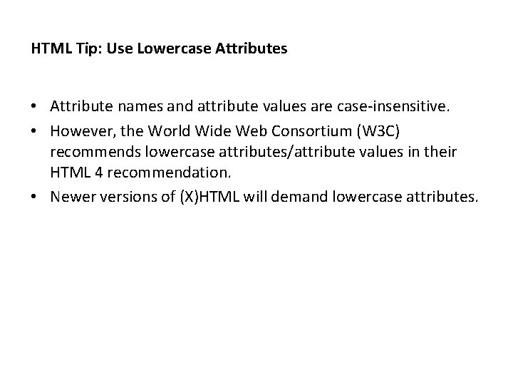 HTML Tip: Use Lowercase Attributes • Attribute names and attribute values are case-insensitive. •