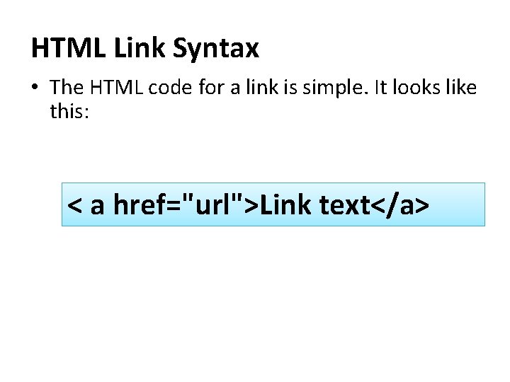 HTML Link Syntax • The HTML code for a link is simple. It looks
