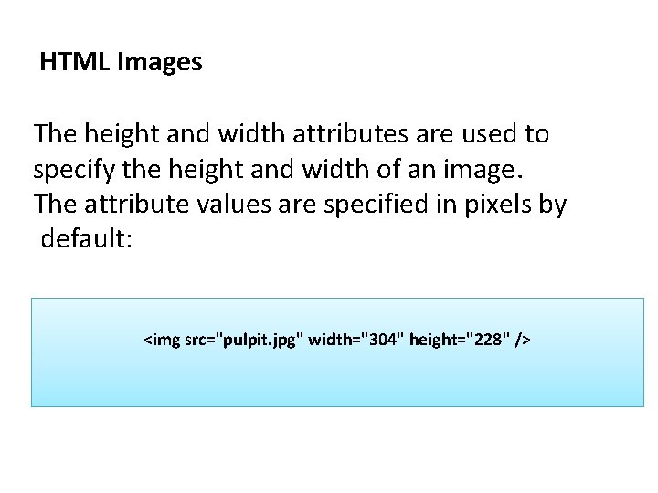 HTML Images The height and width attributes are used to specify the height and